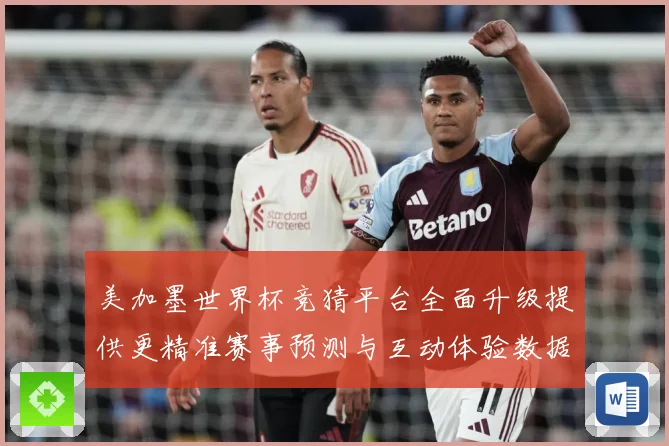 美加墨世界杯竞猜平台全面升级提供更精准赛事预测与互动体验数据研判：最新赛事动态与深度分析